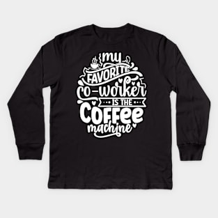 My favorite co-worker is the coffee machine Kids Long Sleeve T-Shirt